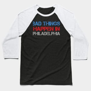 Bad Things Happen In Philadelphia bad things happen bad things trump Baseball T-Shirt